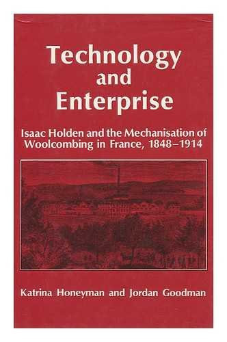Technology and Enterprise Isaac Holden and the Mechanisation of Woolcombing in France, 1848-1914