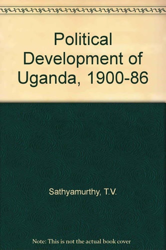 The Political Development of Uganda: 1900-1986