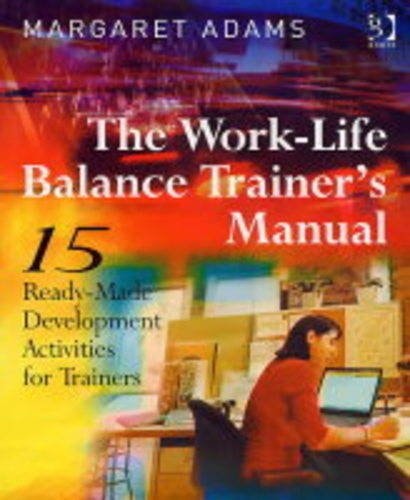 The Work-life Balance Trainer's Manual 15 Ready-made Development Activities for Trainers