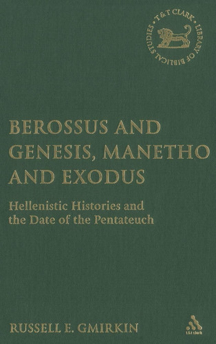 Berossus and Genesis, Manetho and Exodus Hellenistic Histories and the Date of the Pentateuch