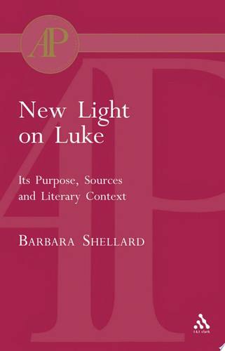 New Light on Luke Its Purpose, Sources and Literary Context