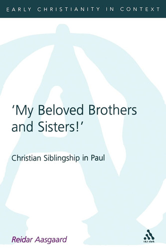 My Beloved Brothers and Sisters Christian Siblingship in Paul