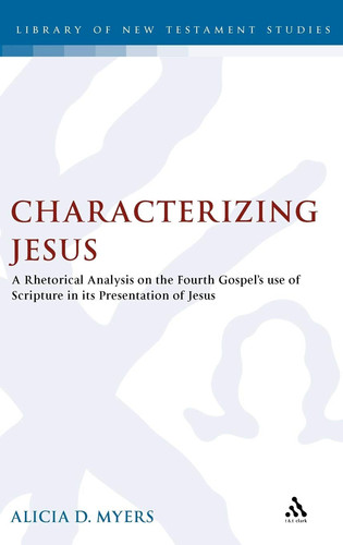 Characterizing Jesus A Rhetorical Analysis on the Fourth Gospel's Use of Scripture in Its Presentation of Jesus