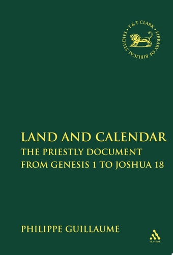 Land and Calendar The Priestly Document from Genesis 1 to Joshua 18