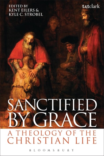Sanctified by Grace A Theology of the Christian Life