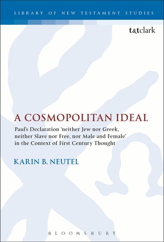 A Cosmopolitan Ideal Paul's Declaration 'Neither Jew Nor Greek, Neither Slave Nor Free, Nor Male and Female' in the Context of First-Century Thought