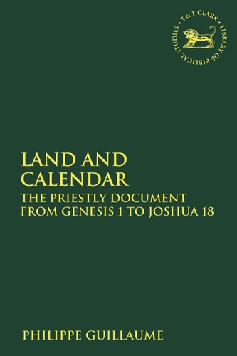 Land and Calendar The Priestly Document from Genesis 1 to Joshua 18