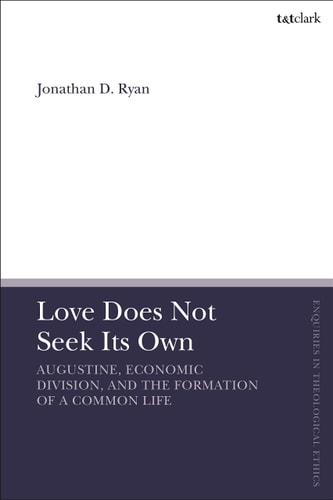 Love Does Not Seek Its Own Augustine, Economic Division, and the Formation of a Common Life