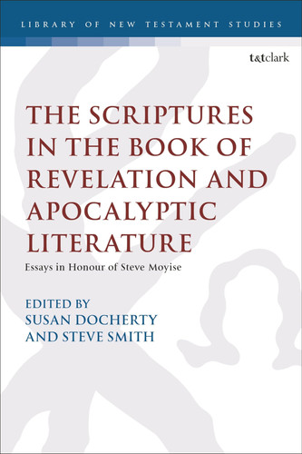 The Scriptures in the Book of Revelation and Apocalyptic Literature Essays in Honour of Steve Moyise