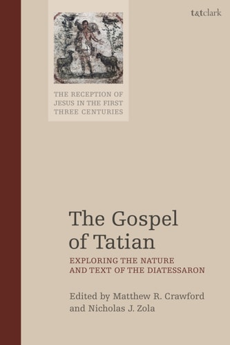 The Gospel of Tatian Exploring the Nature and Text of the Diatessaron