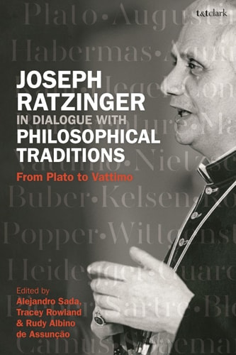 Joseph Ratzinger in Dialogue with Philosophical Traditions From Plato to Vattimo