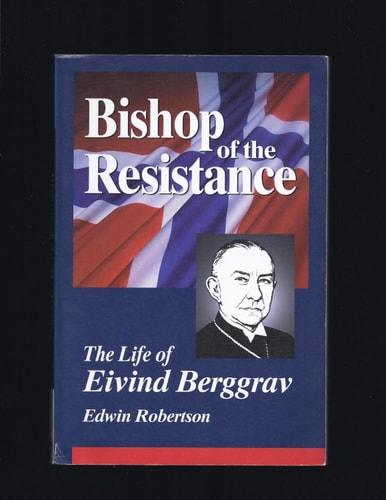 Bishop of the Resistance A Life of Eivind Berggrav, Bishop of Oslo, Norway