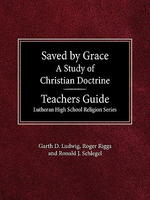 Saved by Grace A Study of Christian Doctrine Teacher's Guide Lutheran High School Religion Series