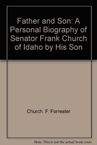 Father and Son: A Personal Biography of Senator Frank Church of Idaho by His Son