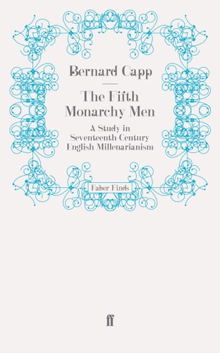 Fifth Monarchy Men A Study in Seventeenth-Century English Millenarianism