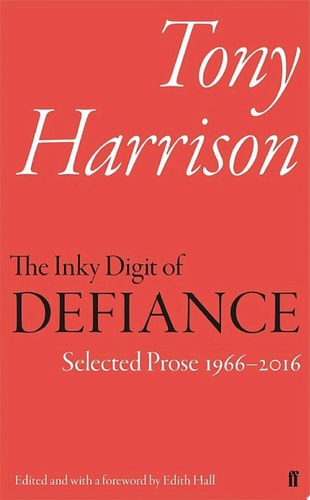 The Inky Digit of Defiance Tony Harrison: Selected Prose 1966–2016