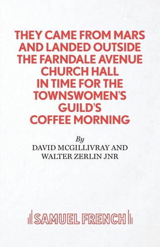 They Came from Mars and Landed Outside the Farndale Avenue Church Hall in Time for the Townswomen's Guild's Coffee Morning A Comedy