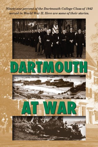 Dartmouth at War: Ninety-One Percent of the Dartmouth College Class of 1942 Served in World War II. Here Are Some of Their Stories