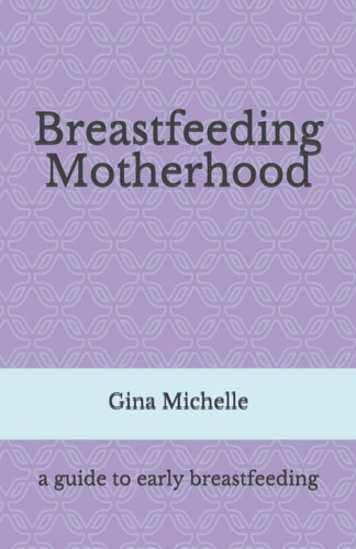 Breastfeeding Motherhood A Guide to Early Breastfeeding