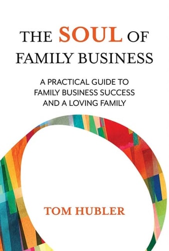 The Soul of Family Business A Practical Guide to Family Business and a Loving Family