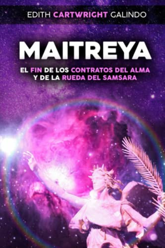 Maitreya: El Fin de Los Contratos Del Alma y de la Rueda Del Samsara (Spanish Edition)