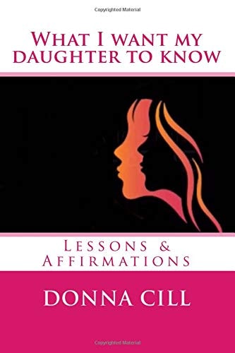 What I Want My Daughter to Know Lessons and Affirmations