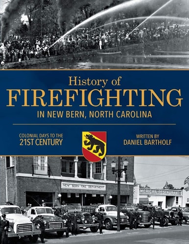 History of Firefighting in New Bern North Carolina Colonial Days to the 21st Century