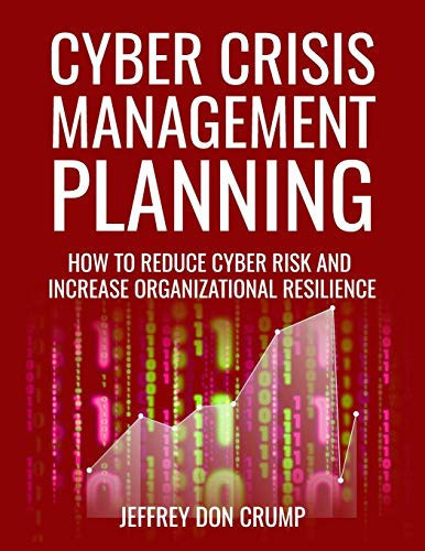 Cyber Crisis Management Planning How to Reduce Cyber Risk and Increase Organizational Resilience