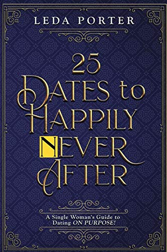 25 Dates to Happily Never After A Single Woman's Guide to Dating ON PURPOSE!: A Single Woman's Guide to Dating: ON PURPOSE!