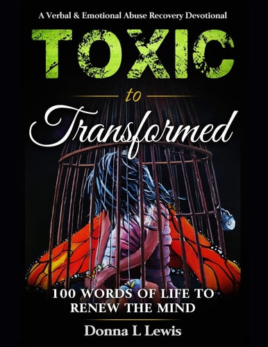 Toxic to Transformed 100 Words of Life to Renew the Mind A Verbal & Emotional Abuse Recovery Devotional