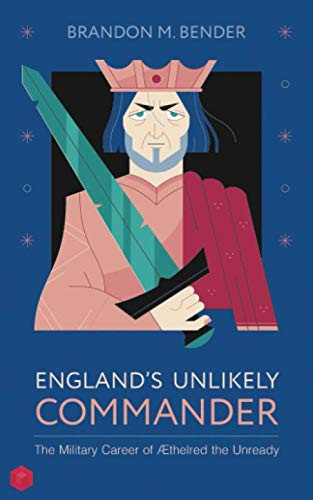 England's Unlikely Commander The Military Career of Æthelred the Unready