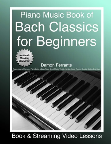 Piano Music Book of Bach Classics for Beginners: Teach Yourself Famous Piano Solos & Easy Piano Sheet Music, Vivaldi, Handel, Music Theory, Chords, Scales, Exercises