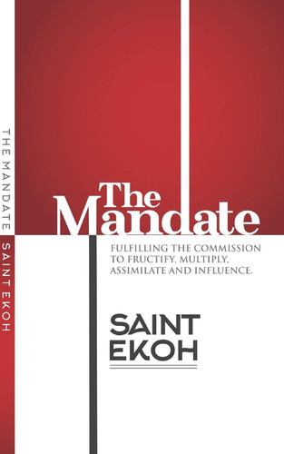 The Mandate Fulfilling the Commission to Fructify, Multiply, Assimilate and Influence Our World.