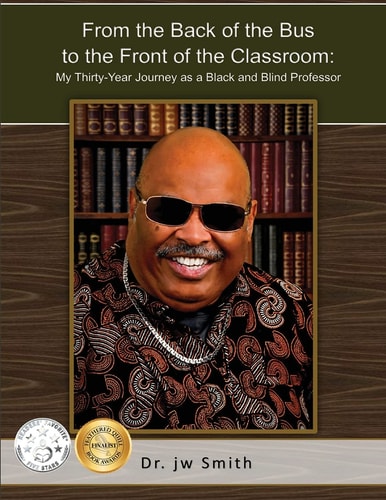 From the Back of the Bus to the Front of the Classroom My Thirty-Year Journey as a Black and Blind Professor