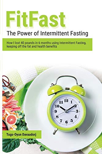 FitFast: The Power of Intermittent Fasting How I Lost 40 Pounds in 6 Months Using Intermittent Fasting, Keeping Off the Fat and Health Benefits