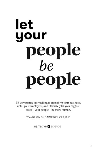 Let Your People Be People 36 ways to use storytelling to transform your business, uplift your employees, and ultimately let your biggest asset—your people—be more human.