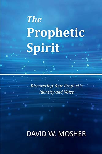 The Prophetic Spirit Discovering Your Prophetic Identity and Voice