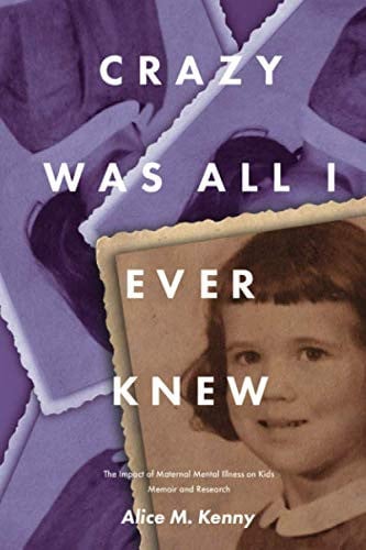 Crazy Was All I Ever Knew The Impact of Maternal Mental Illness on Kids