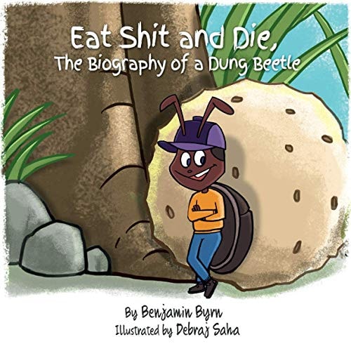 Eat Shit and Die The Biography of a Dung Beetle