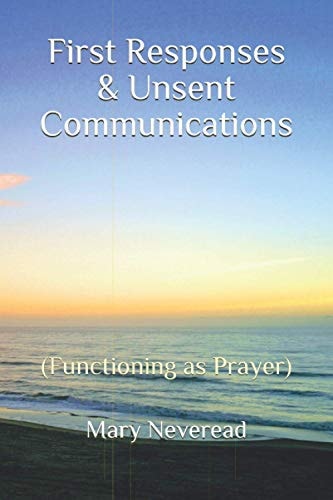 First Responses & Unsent Communications (Functioning As Prayer)