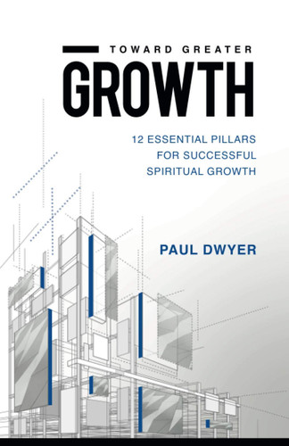 Toward Greater Growth: 12 Essential Pillars for Successful Spiritual Growth