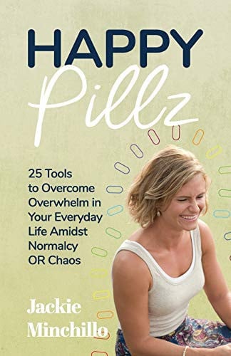 Happy Pillz 25 Tools to Overcome Overwhelm in Your Everyday Life Amidst Normalcy Or Chaos