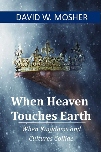 When Heaven Touches Earth When Kingdoms and Cultures Collide