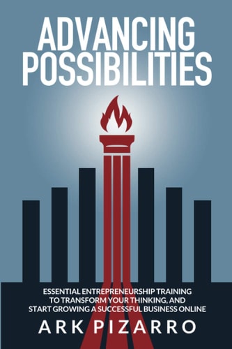 Advancing Possibilities Essential Entrepreneurship Training To Transform Your Thinking, and Start Growing a Successful Business Online
