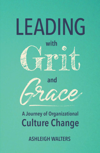 Leading with Grit and Grace A Journey of Organizational Culture Change