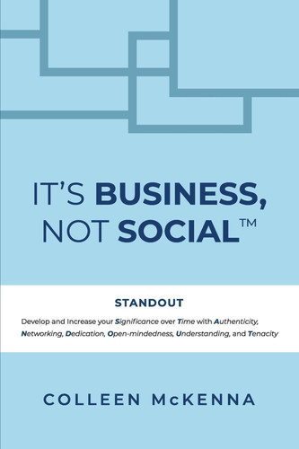 It's Business, Not Social™ STANDOUT. Develop and increase your Significance over Time with Authenticity, Networking, Dedication, Open-mindedness, Understanding, and Tenacity.