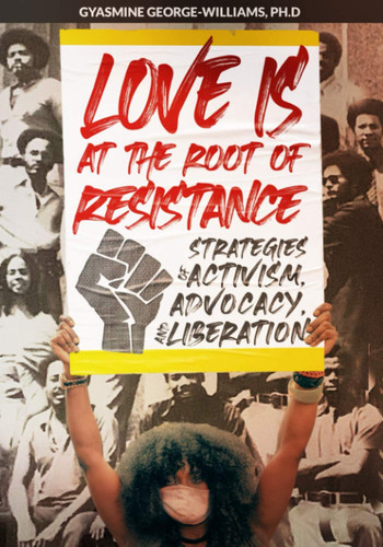 Love Is at the Root of Resistance Strategies of Activism, Advocacy, and Liberation