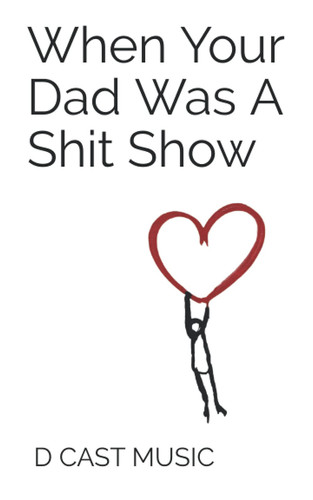 When Your Dad Was A Shit Show: Stories from One Generation to the Next