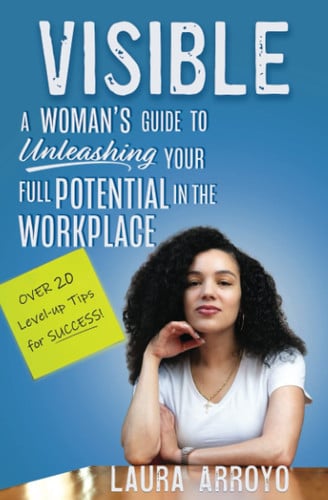 Visible A Woman's Guide to Unleashing Your Full Potential in the Workforce