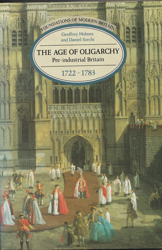 The Age of Oligarchy: Pre-Industrial Britain, 1722-1783 (Foundations of Modern Britain)